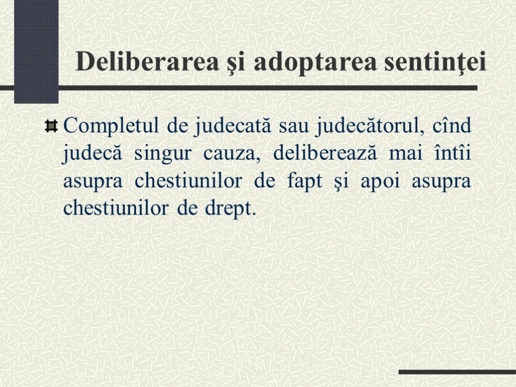 Deliberarea şi adoptarea sentinţei Completul de judecată sau judecătorul, cînd judecă singur cauza, deliberează